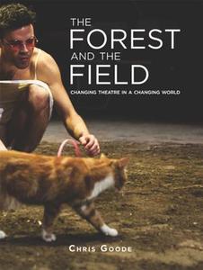 The Forest and the Field: Changing Theatre in a Changing World di Chris Goode edito da OBERON BOOKS