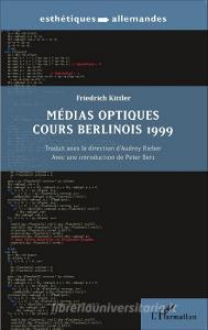 Médias optiques cours Berlinois 1999 di Audrey Rieber, Friedrich Kittler edito da Editions L'Harmattan