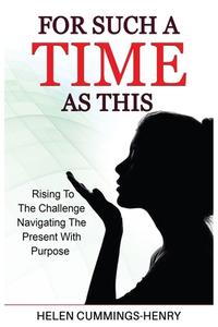 For Such A Time As This - Rising to the Challenge Navigating the Present with Purpose di Helen Cummings-Henry edito da The Transformation Lady