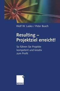Resulting - Projektziel erreicht! di Peter Busch, Wolf Lasko edito da Gabler Verlag