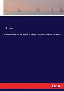 State Education for the People in America, Europe, India and Australia di Education edito da hansebooks