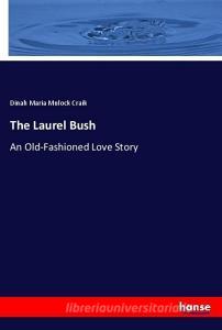 The Laurel Bush di Dinah Maria Mulock Craik edito da hansebooks