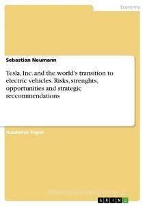 Tesla, Inc. and the world's transition to electric vehicles. Risks, strenghts, opportunities and strategic reccommendations di Sebastian Neumann edito da GRIN Verlag