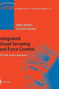 Integrated Visual Servoing and Force Control di Johan Baeten, Joris De Schutter edito da Springer-Verlag GmbH
