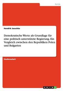 Demokratische Werte als Grundlage für eine politisch unterstützte Regierung. Ein Vergleich zwischen den Republiken Polen di Hendrik Jaeschke edito da GRIN Publishing