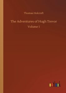 The Adventures of Hugh Trevor di Thomas Holcroft edito da Outlook Verlag