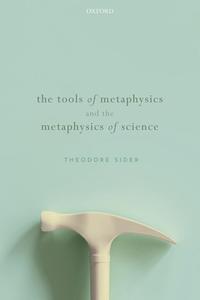 The Tools Of Metaphysics And The Metaphysics Of Science di Theodore Sider edito da Oxford University Press