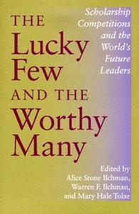The Lucky Few and the Worthy Many: Scholarship Competitions and the World's Future Leaders edito da Indiana University Press