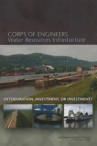 Corps of Engineers Water Resources Infrastructure: Deterioration, Investment, or Divestment? di National Research Council, Division on Earth and Life Studies, Water Science and Technology Board edito da NATL ACADEMY PR