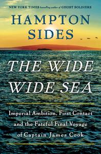 The Wide Wide Sea: Imperial Ambition, First Contact and the Fateful Final Voyage of Captain James Cook di Hampton Sides edito da DOUBLEDAY & CO