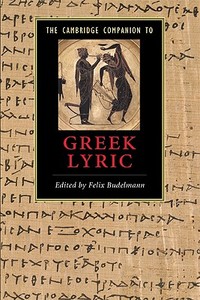 The Cambridge Companion to Greek Lyric di Felix Budelmann edito da Cambridge University Press