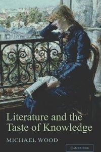 Literature and the Taste of Knowledge di Michael Wood edito da Cambridge University Press