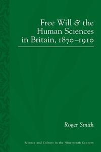 Free Will and the Human Sciences in Britain, 1870-1910 di Roger Smith edito da University of Pittsburgh Press