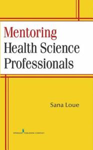 Mentoring Health Science Professionals di Sana Loue edito da SPRINGER PUB