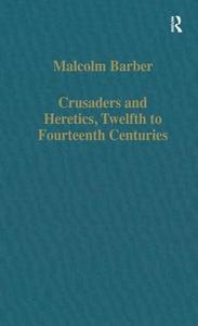 Crusaders And Heretics, Twelfth To Fourteenth Centuries di Malcolm Barber edito da Taylor & Francis Ltd