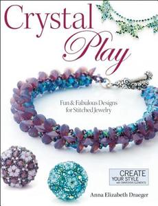 Crystal Play: Fun & Fabulous Designs for Stitched Jewelry di Anna Elizabeth Draeger edito da KALMBACH MEDIA