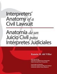 Interpreters' Anatomy of a Civil Lawsuit/Anatomia de Un Juicio Civil Para Interpretes Judiciales di Ramon Del Villar edito da Homes at Your Fingertips