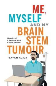 Me, Myself And My Brain Stem Tumour di Bayan Azizi edito da Bayan Azizi
