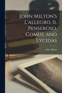John Milton's L'allegro, Il Penseroso, Comus, and Lycidas di John Milton edito da LEGARE STREET PR