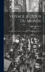 Voyage Autour Du Monde: Australie, Java, Siam, Canton, Pekin, Yeddo, San Francisco di Ludovic Beauvoir edito da LEGARE STREET PR