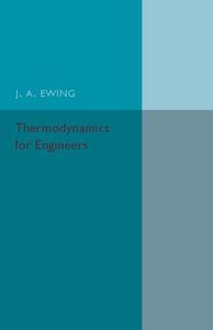 Thermodynamics for Engineers di J. A. Ewing edito da Cambridge University Press