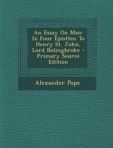 An Essay on Man: In Four Epistles: To Henry St. John, Lord Bolingbroke di Alexander Pope edito da Nabu Press