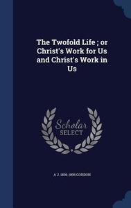 The Twofold Life di Adoniram Judson Gordon edito da Sagwan Press