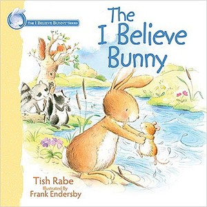The I Believe Bunny di Tish Rabe edito da Tommy Nelson