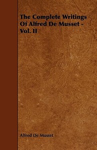 The Complete Writings Of Alfred De Musset - Vol. II di Alfred De Musset edito da Domville -Fife Press
