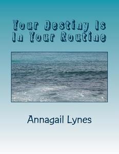 Your Destiny Is in Your Routine di Annagail Lynes edito da Createspace
