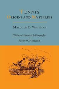 Tennis: Origins and Mysteries [With an Historical Bibliography] di Malcolm Douglass Whitman, Robert W. Henderson edito da MARTINO FINE BOOKS