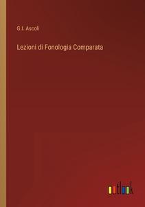 Lezioni di Fonologia Comparata di G. I. Ascoli edito da Outlook Verlag
