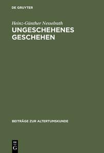 Ungeschehenes Geschehen di Heinz-Günther Nesselrath edito da De Gruyter