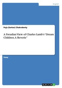 A Freudian View Of Charles Lamb's Dream Children. A Reverie di Puj Sarkar Chakraberty edito da Grin Publishing