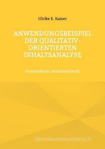 Anwendungsbeispiel der qualitativ-orientierten Inhaltsanalyse di Ulrike E. Kaiser edito da Books on Demand