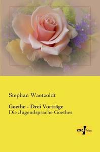 Goethe - Drei Vorträge di Stephan Waetzoldt edito da Vero Verlag