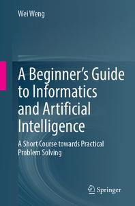A Beginner's Guide to Informatics and Artificial Intelligence di Wei Weng edito da Springer