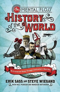 The Mental Floss History of the World: An Irreverent Romp Through Civilization's Best Bits di Erik Sass, Steve Wiegand edito da Collins Publishers