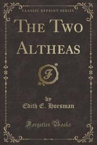 The Two Altheas (classic Reprint) di Edith E Horsman edito da Forgotten Books