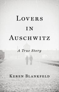 Lovers in Auschwitz: A True Story di Keren Blankfeld edito da LITTLE BROWN & CO