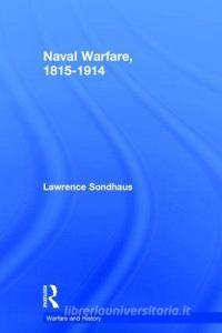 Naval Warfare, 1815-1914 di Lawrence Sondhaus edito da Taylor & Francis Ltd