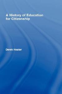 A History of Education for Citizenship di Derek Heater edito da Taylor & Francis Ltd