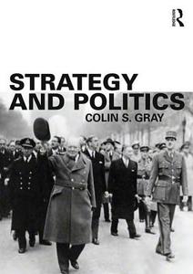 Strategy and Politics di Colin S. Gray edito da Taylor & Francis Ltd