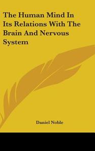 The Human Mind in Its Relations with the Brain and Nervous System di Daniel Noble edito da Kessinger Publishing