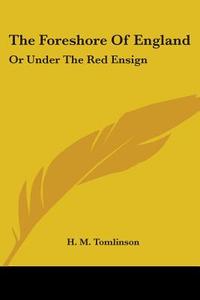 The Foreshore of England: Or Under the Red Ensign di H. M. Tomlinson edito da Kessinger Publishing