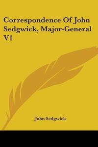 Correspondence Of John Sedgwick, Major-g di JOHN SEDGWICK edito da Kessinger Publishing