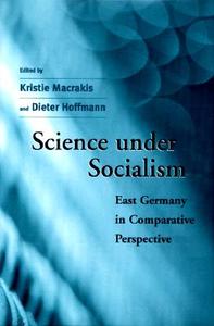 Science Under Socialism - East Germany In Comparative Perspective di Kristie Macrakis edito da Harvard University Press