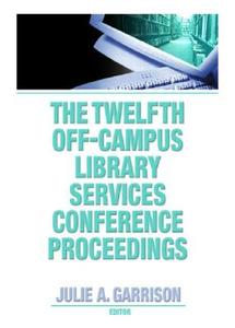The Twelfth Off-Campus Library Services Conference Proceedings di Julie A. Garrison edito da Routledge