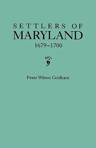 Settlers of Maryland, 1679-1700. Extracted from the Hall of Records, Annapolis, Maryland di Peter Wilson Coldham edito da Clearfield