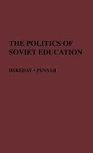 The Politics of Soviet Education di George Z. F. Bereday, Unknown edito da Greenwood Press